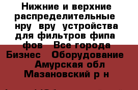 Нижние и верхние распределительные (нру, вру) устройства для фильтров фипа, фов - Все города Бизнес » Оборудование   . Амурская обл.,Мазановский р-н